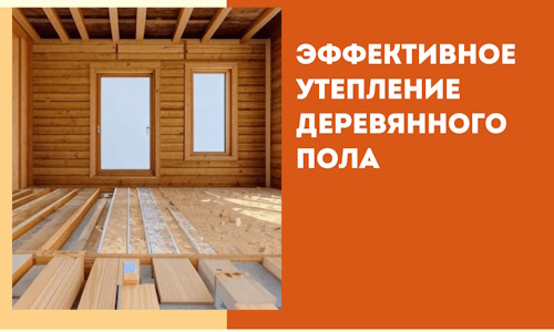 Эффективное утепление деревянного пола в Саранске